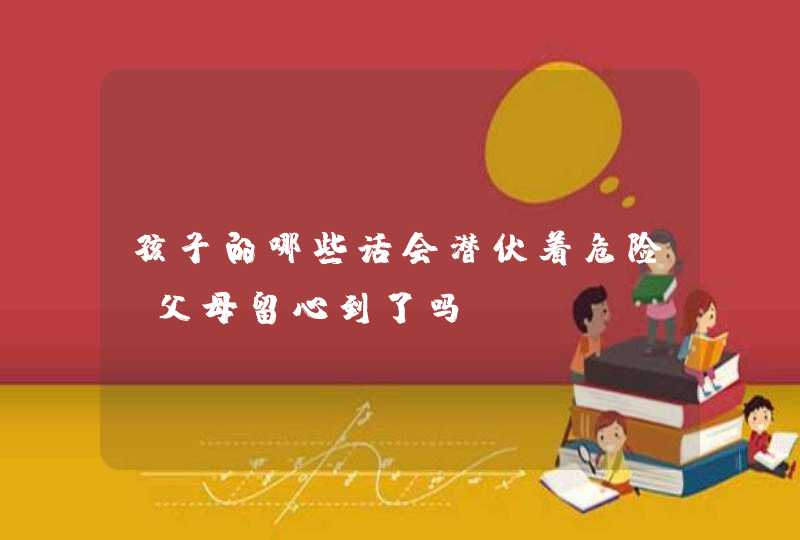 孩子的哪些话会潜伏着危险？父母留心到了吗,第1张