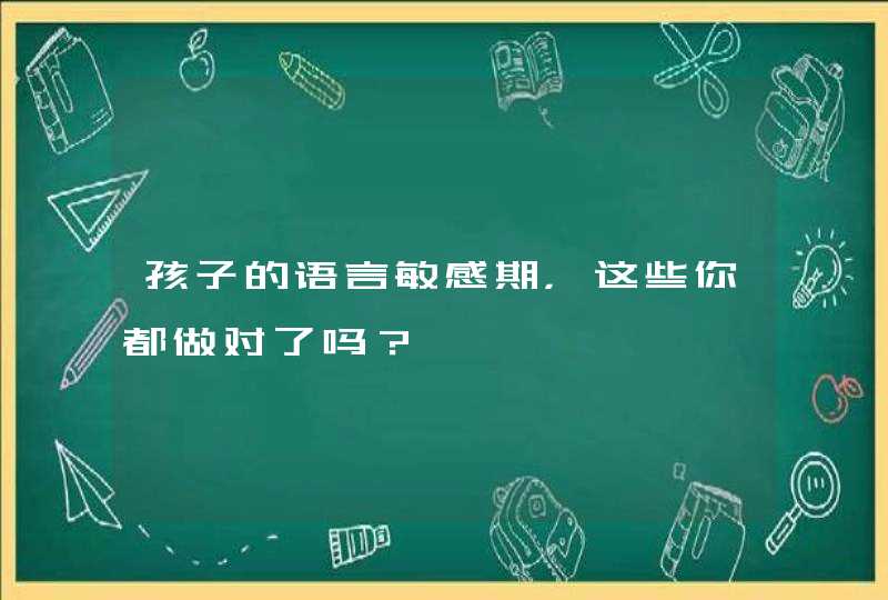 孩子的语言敏感期，这些你都做对了吗？,第1张