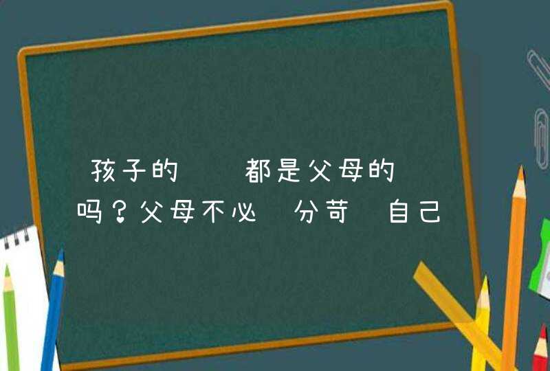 孩子的问题都是父母的问题吗？父母不必过分苛责自己,第1张