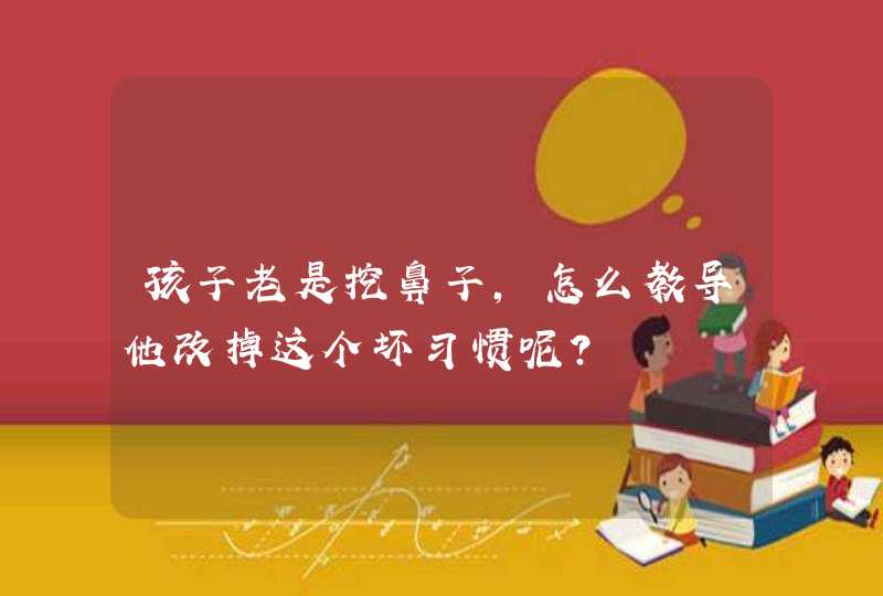 孩子老是挖鼻子，怎么教导他改掉这个坏习惯呢？,第1张