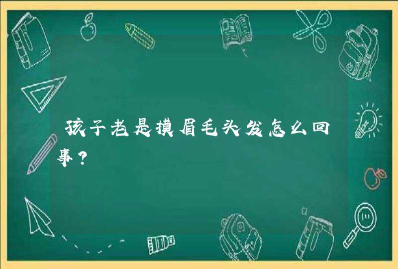 孩子老是摸眉毛头发怎么回事?,第1张