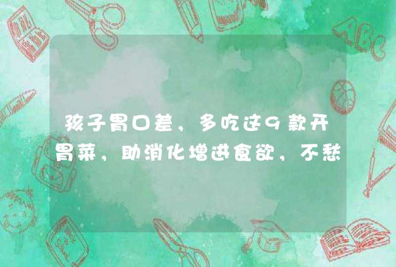 孩子胃口差，多吃这9款开胃菜，助消化增进食欲，不愁再挑食,第1张