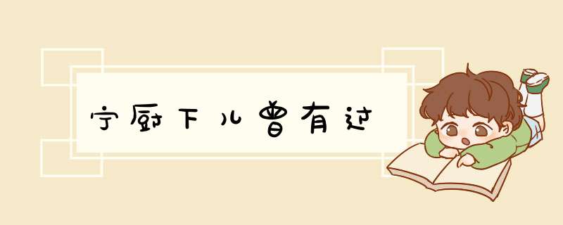 宁厨下儿曾有过,第1张 宁厨下儿曾有过,第1张