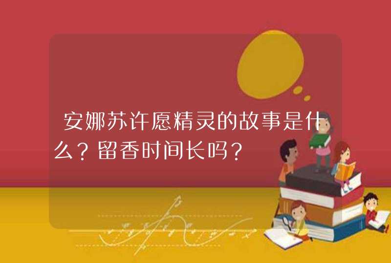 安娜苏许愿精灵的故事是什么？留香时间长吗？,第1张