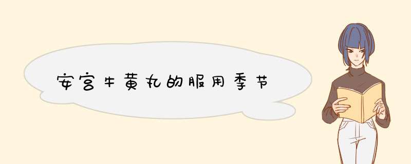 安宫牛黄丸的服用季节,第1张