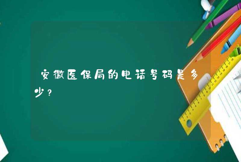 安徽医保局的电话号码是多少?,第1张