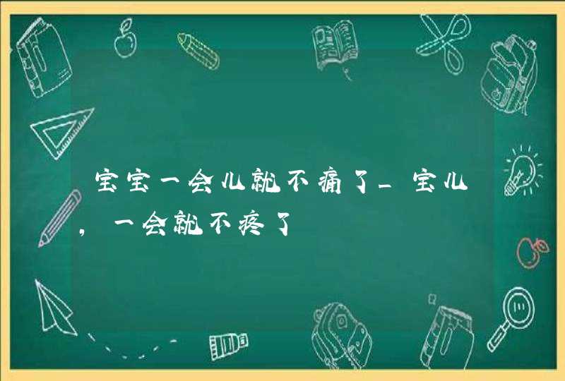 宝宝一会儿就不痛了_宝儿,一会就不疼了,第1张