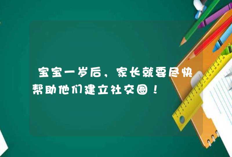 宝宝一岁后，家长就要尽快帮助他们建立社交圈！,第1张