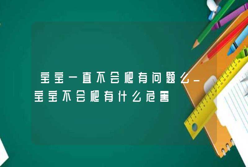 宝宝一直不会爬有问题么_宝宝不会爬有什么危害,第1张