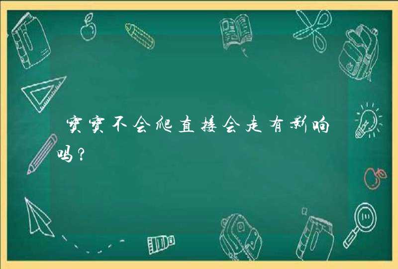 宝宝不会爬直接会走有影响吗?,第1张