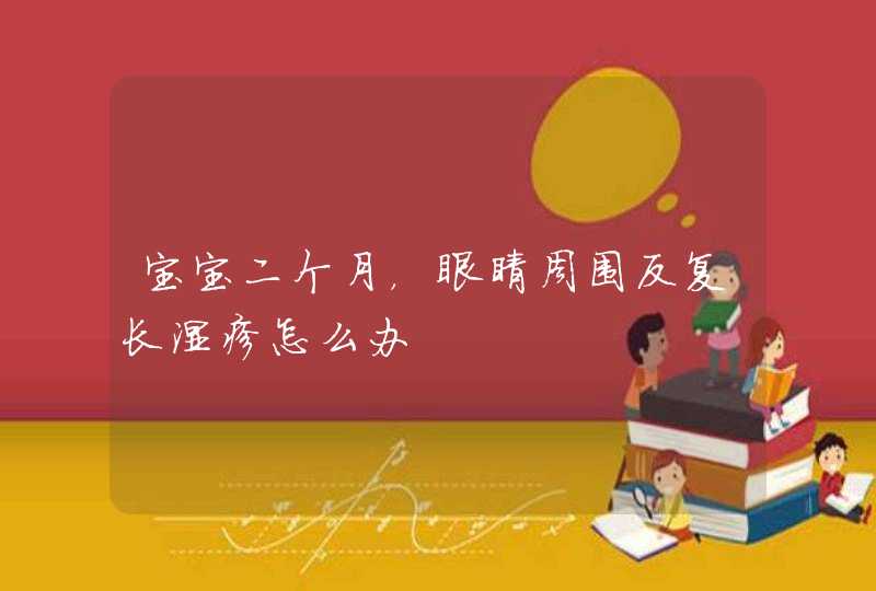 宝宝二个月，眼睛周围反复长湿疹怎么办,第1张