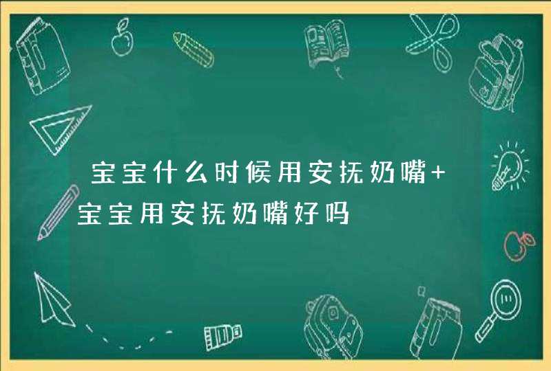 宝宝什么时候用安抚奶嘴 宝宝用安抚奶嘴好吗,第1张