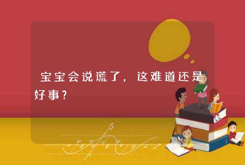 宝宝会说谎了，这难道还是好事？,第1张