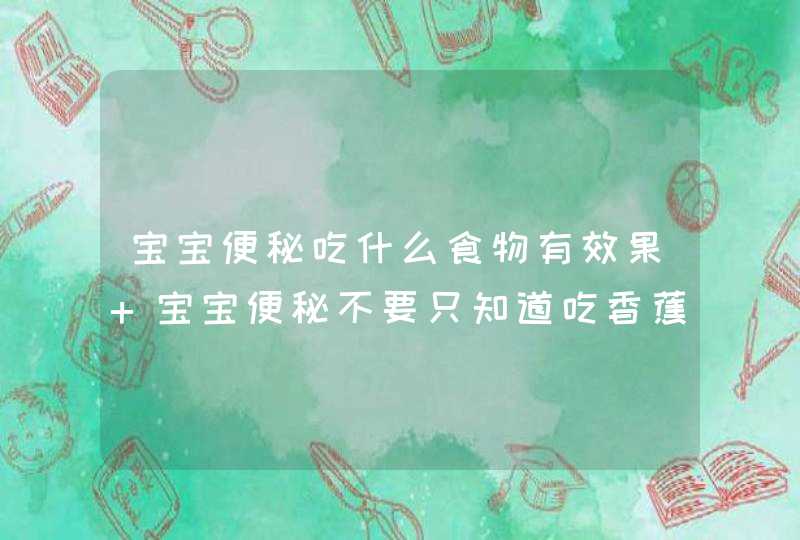 宝宝便秘吃什么食物有效果 宝宝便秘不要只知道吃香蕉,第1张