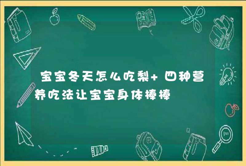 宝宝冬天怎么吃梨 四种营养吃法让宝宝身体棒棒,第1张