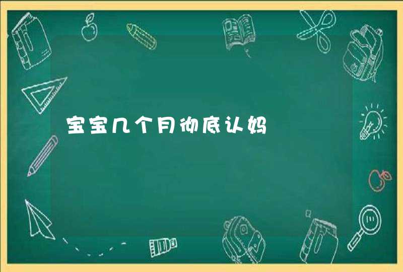 宝宝几个月彻底认妈,第1张