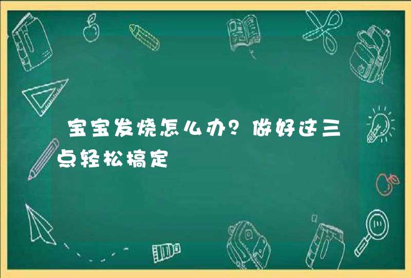 宝宝发烧怎么办？做好这三点轻松搞定,第1张