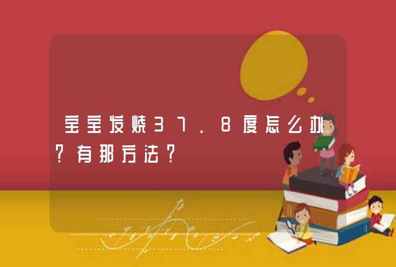 宝宝发烧37.8度怎么办？有那方法？,第1张