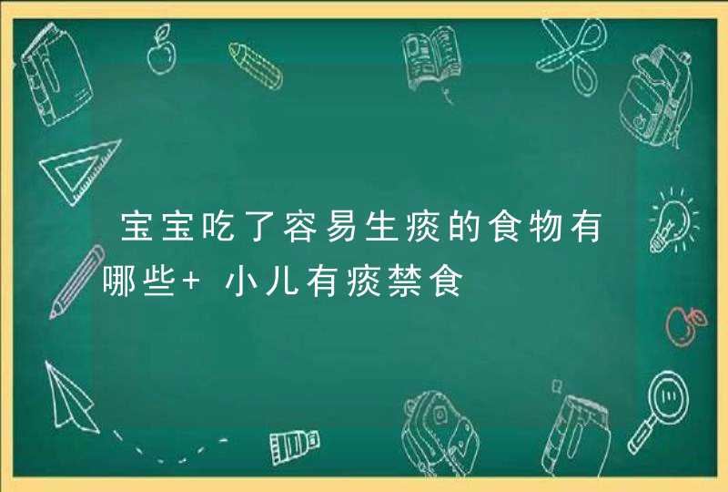 宝宝吃了容易生痰的食物有哪些 小儿有痰禁食,第1张