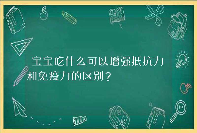 宝宝吃什么可以增强抵抗力和免疫力的区别？,第1张