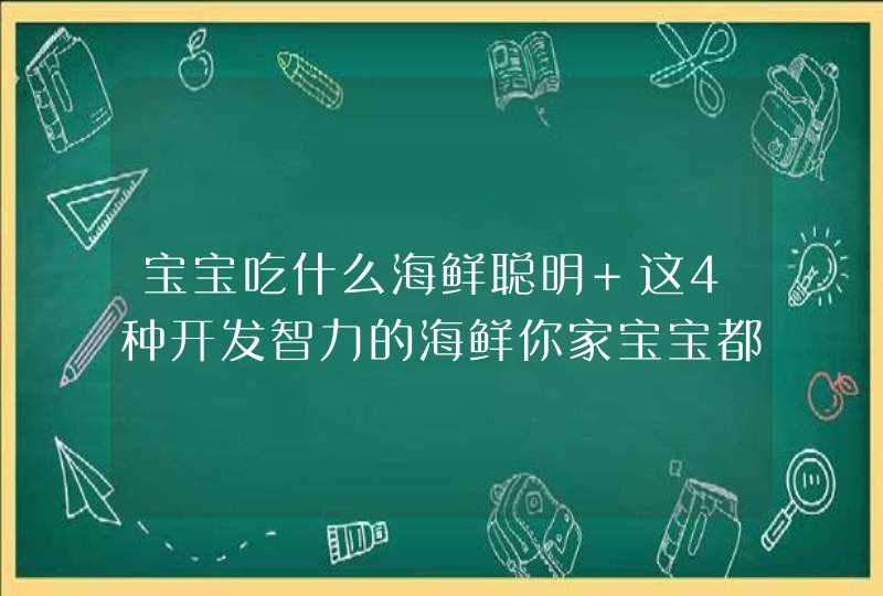 宝宝吃什么海鲜聪明 这4种开发智力的海鲜你家宝宝都吃过吗,第1张