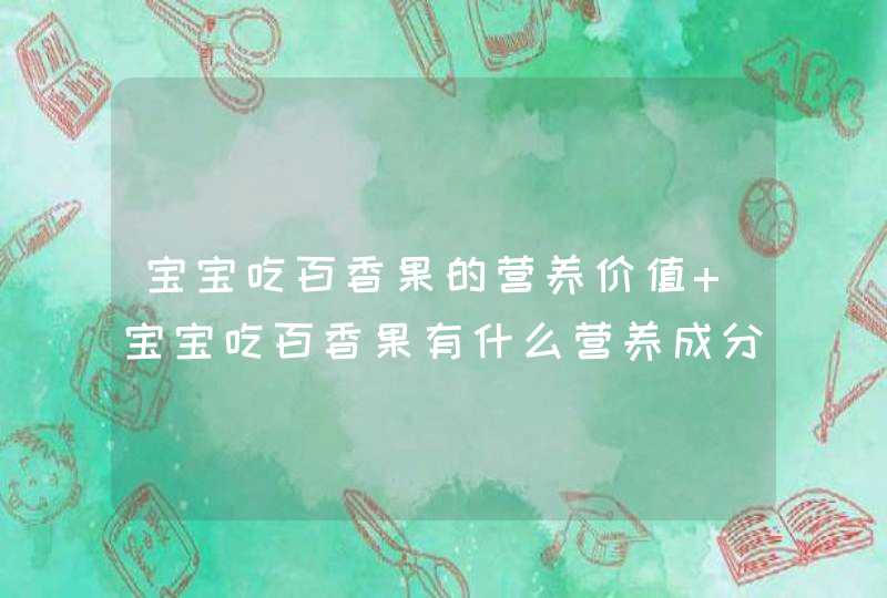 宝宝吃百香果的营养价值 宝宝吃百香果有什么营养成分,第1张