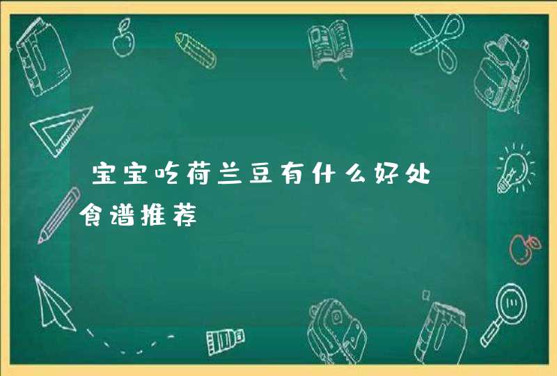 宝宝吃荷兰豆有什么好处 食谱推荐,第1张