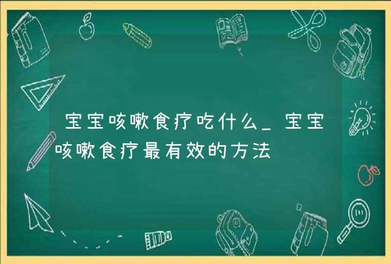 宝宝咳嗽食疗吃什么_宝宝咳嗽食疗最有效的方法,第1张