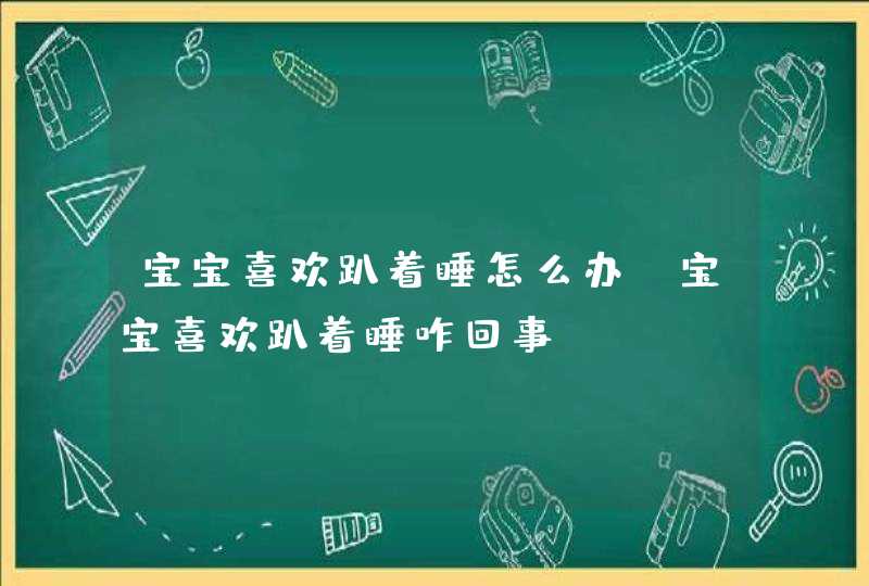 宝宝喜欢趴着睡怎么办_宝宝喜欢趴着睡咋回事,第1张