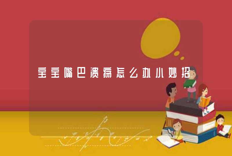 宝宝嘴巴溃疡怎么办小妙招,第1张