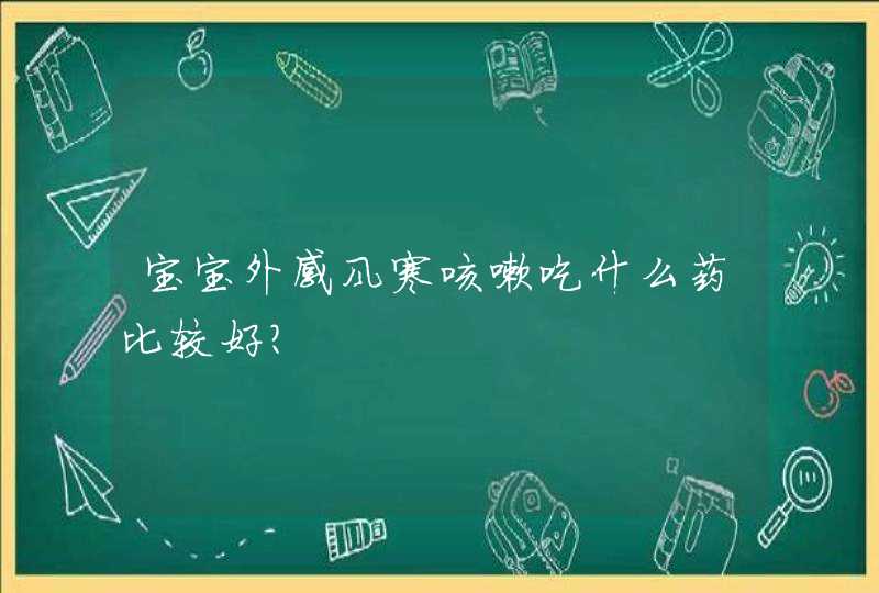 宝宝外感风寒咳嗽吃什么药比较好？,第1张