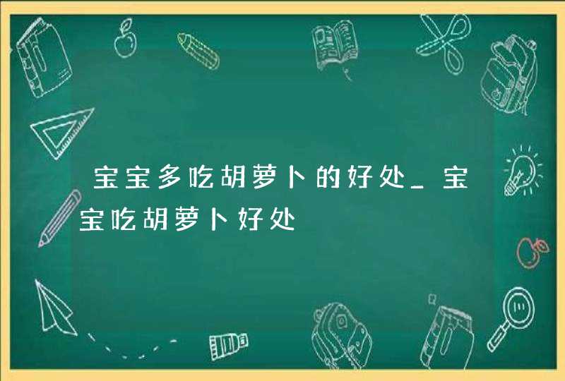 宝宝多吃胡萝卜的好处_宝宝吃胡萝卜好处,第1张