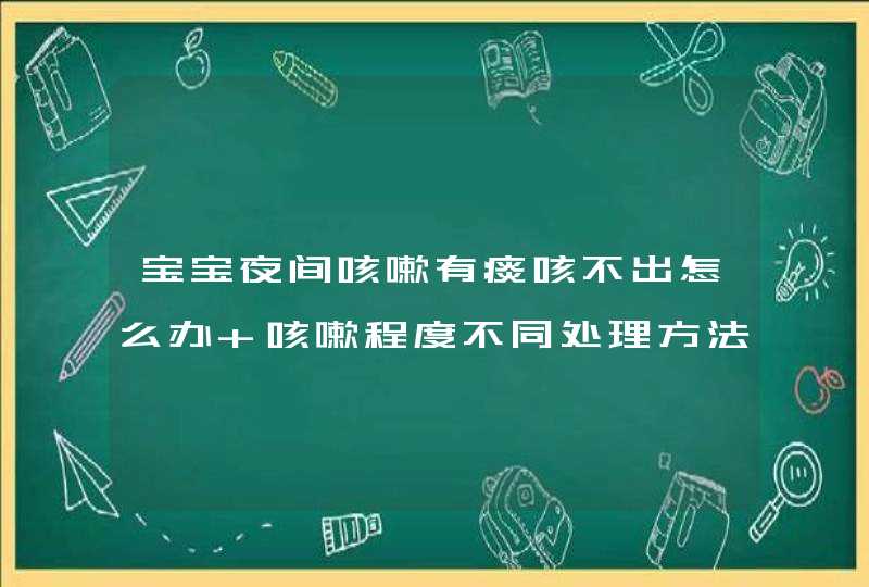 宝宝夜间咳嗽有痰咳不出怎么办 咳嗽程度不同处理方法也不同,第1张