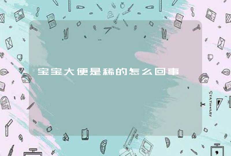 宝宝大便是稀的怎么回事,第1张