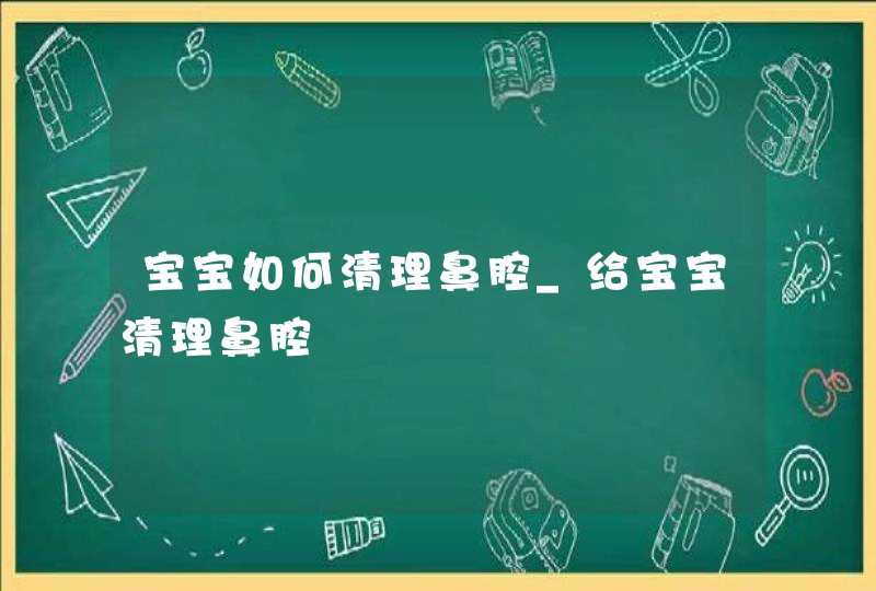 宝宝如何清理鼻腔_给宝宝清理鼻腔,第1张