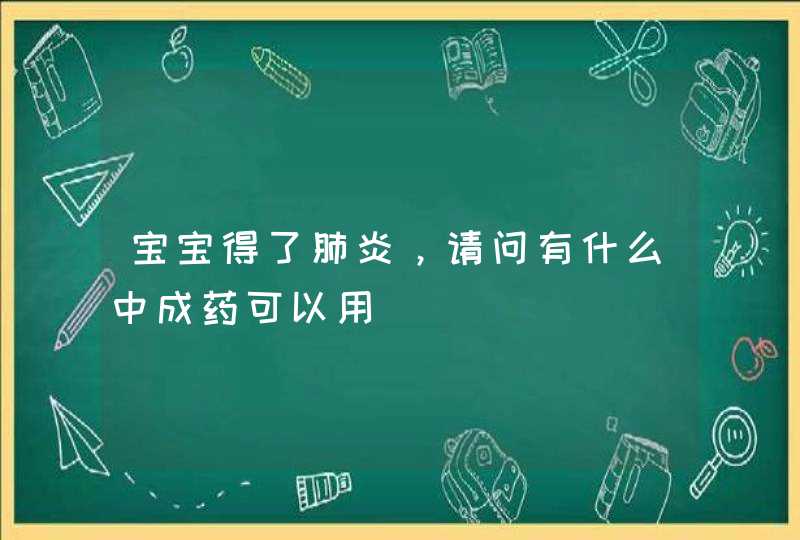 宝宝得了肺炎，请问有什么中成药可以用,第1张