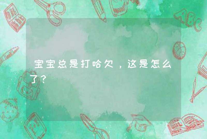 宝宝总是打哈欠，这是怎么了？,第1张