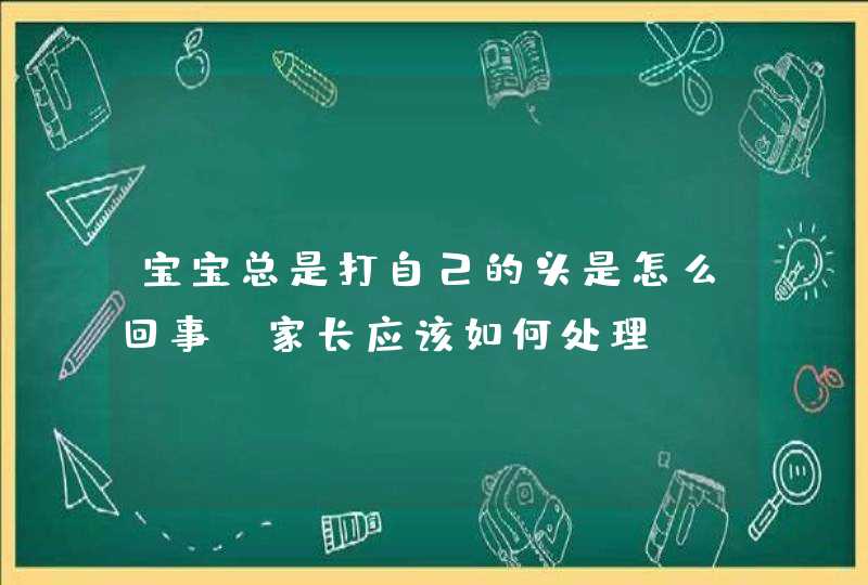 宝宝总是打自己的头是怎么回事？家长应该如何处理？,第1张