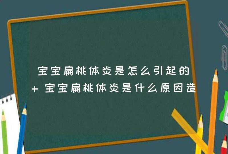 宝宝扁桃体炎是怎么引起的 宝宝扁桃体炎是什么原因造成的,第1张