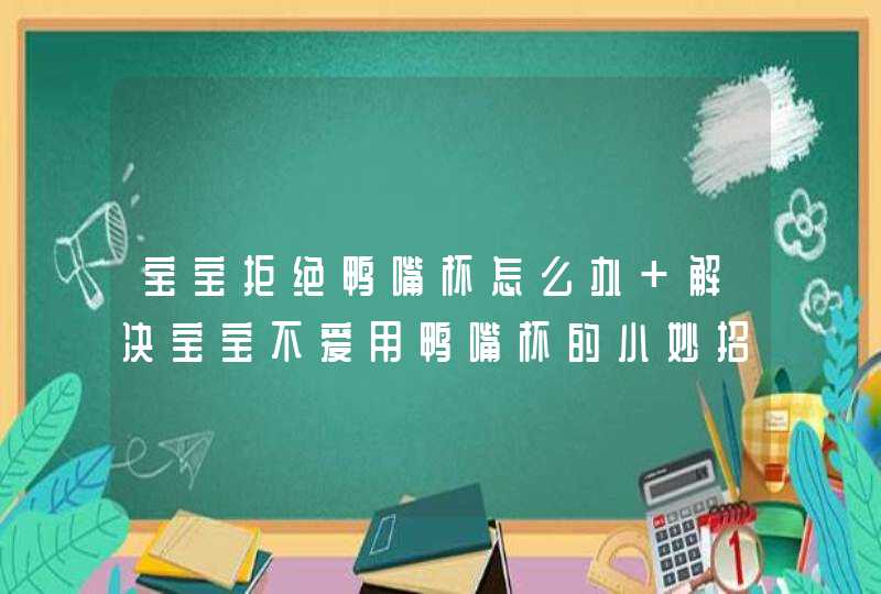 宝宝拒绝鸭嘴杯怎么办 解决宝宝不爱用鸭嘴杯的小妙招,第1张