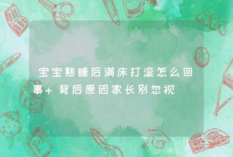 宝宝熟睡后满床打滚怎么回事 背后原因家长别忽视,第1张