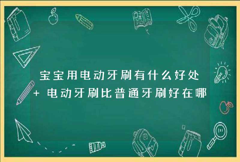 宝宝用电动牙刷有什么好处 电动牙刷比普通牙刷好在哪里,第1张