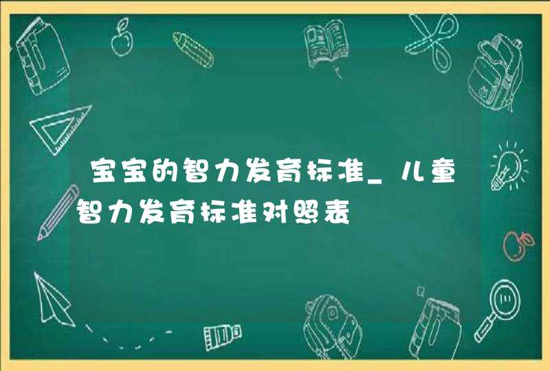 宝宝的智力发育标准_儿童智力发育标准对照表,第1张