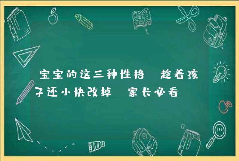 宝宝的这三种性格，趁着孩子还小快改掉！家长必看,第1张