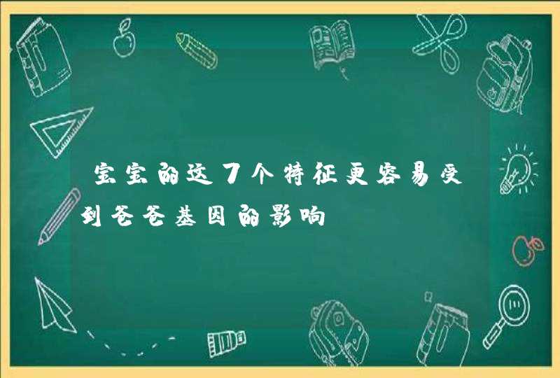 宝宝的这7个特征更容易受到爸爸基因的影响！,第1张