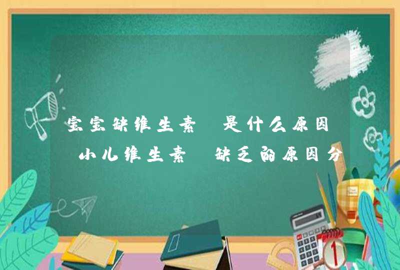 宝宝缺维生素k是什么原因 小儿维生素k缺乏的原因分析,第1张