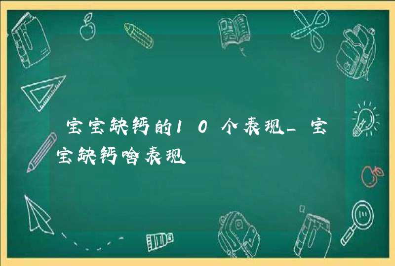 宝宝缺钙的10个表现_宝宝缺钙啥表现,第1张