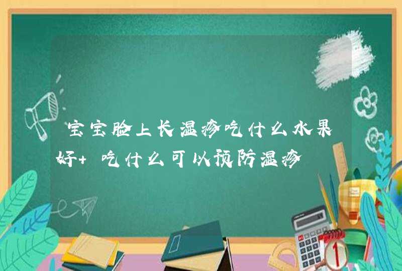 宝宝脸上长湿疹吃什么水果好 吃什么可以预防湿疹,第1张