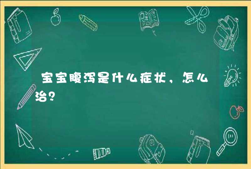 宝宝腹泻是什么症状，怎么治？,第1张