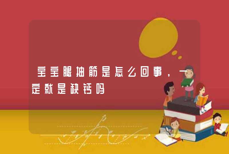 宝宝腿抽筋是怎么回事，一定就是缺钙吗,第1张